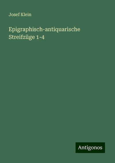 Klein, J: Epigraphisch-antiquarische Streifzüge 1-4