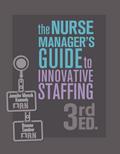 Nurse Manager’s Guide to Innovative Staffing, Third Edition