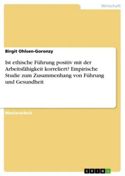 Ist ethische Führung positiv mit der Arbeitsfähigkeit korreliert? Empirische Studie zum Zusammenhang von Führung und Gesundheit