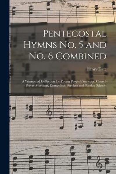 Pentecostal Hymns No. 5 and No. 6 Combined: a Winnowed Collection for Young People’s Societies, Church Prayer Meetings, Evangelistic Services and Sund