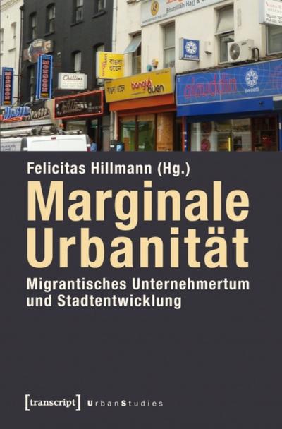Marginale Urbanität: Migrantisches Unternehmertum und Stadtentwicklung