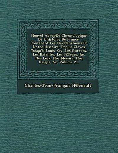Nouvel Abreg E Chronologique de L’Histoire de France: Contenant Les Ev Enemens de Notre Histoire, Depuis Clovos Jusqu’la Louis XIV, Les Guerres, Les B