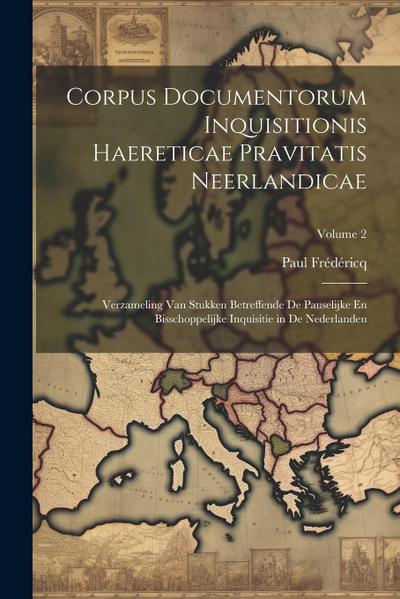 Corpus Documentorum Inquisitionis Haereticae Pravitatis Neerlandicae: Verzameling Van Stukken Betreffende De Pauselijke En Bisschoppelijke Inquisitie