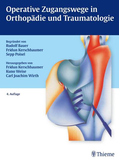 Operative Zugangswege in Orthopädie und Traumatologie: Begründet von Rudolf Bauer, Fridun Kerschbaumer und Sepp Poisel