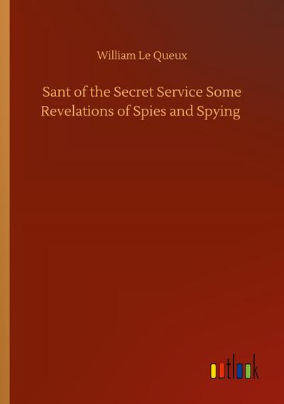 Sant of the Secret Service Some Revelations of Spies and Spying