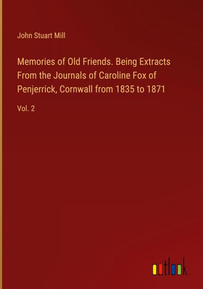 Memories of Old Friends. Being Extracts From the Journals of Caroline Fox of Penjerrick, Cornwall from 1835 to 1871