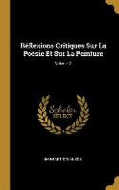 Réflexions Critiques Sur La Poésie Et Sur La Peinture; Volume 2