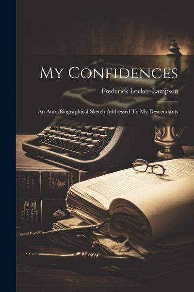 My Confidences: An Auto-biographical Sketch Addressed To My Descendants