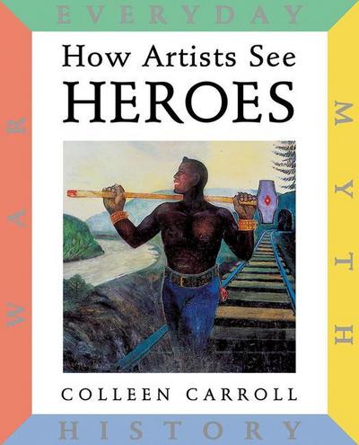 How Artists See Heroes: Myth History War Everyday