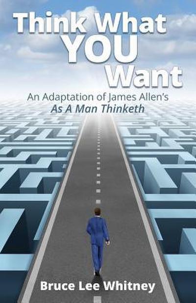 Think What You Want: An Adaptation of James Allen’s As a Man Thinketh