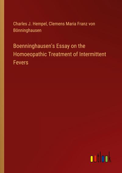 Boenninghausen’s Essay on the Homoeopathic Treatment of Intermittent Fevers