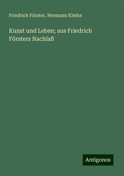 Förster, F: Kunst und Leben; aus Friedrich Försters Nachlaß