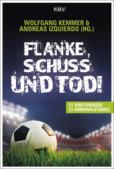 Flanke, Schuss und Tod!: 21 WM-Turniere • 21 Kriminalstories (KBV-Krimi)