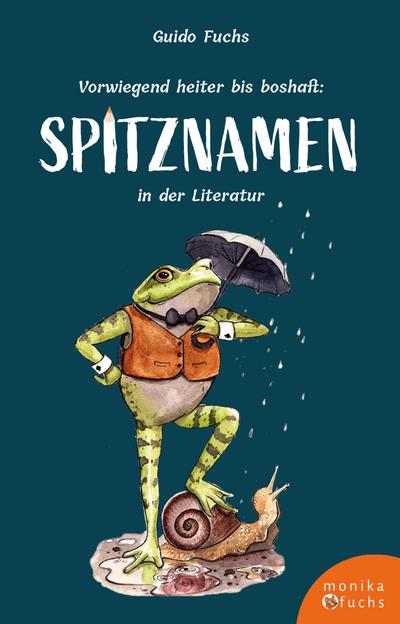 Vorwiegend heiter bis boshaft: Spitznamen in der Literatur: Lustig, boshaft, karikierend. Ein literarischer Streifzug