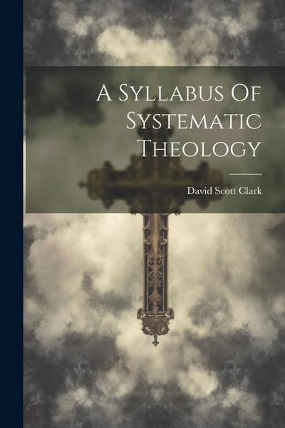 A Syllabus Of Systematic Theology