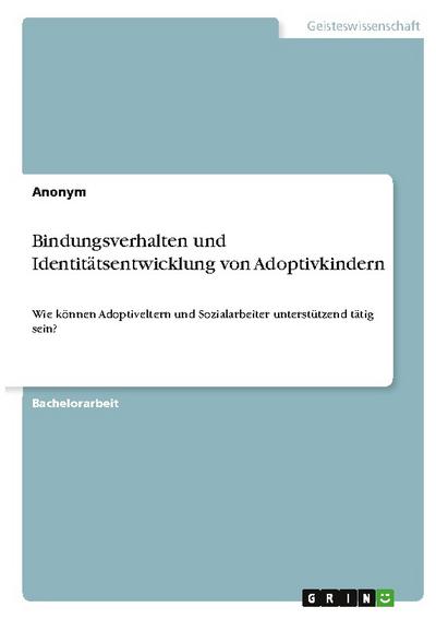 Bindungsverhalten und Identitätsentwicklung von Adoptivkindern - Anonym
