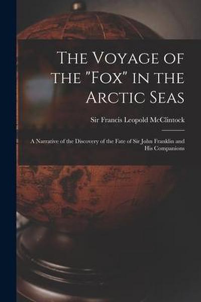The Voyage of the "Fox" in the Arctic Seas [microform]: a Narrative of the Discovery of the Fate of Sir John Franklin and His Companions