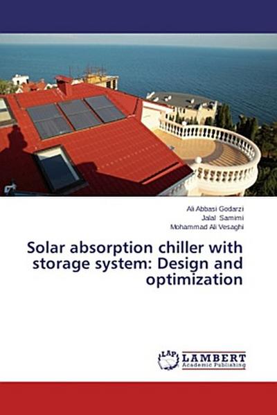 Solar absorption chiller with storage system: Design and optimization
