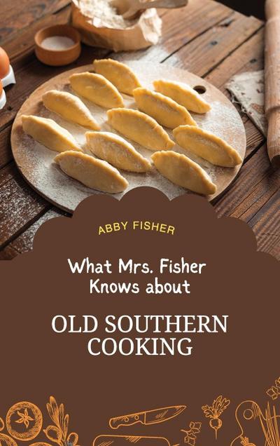 What Mrs. Fisher Knows About Old Southern Cooking