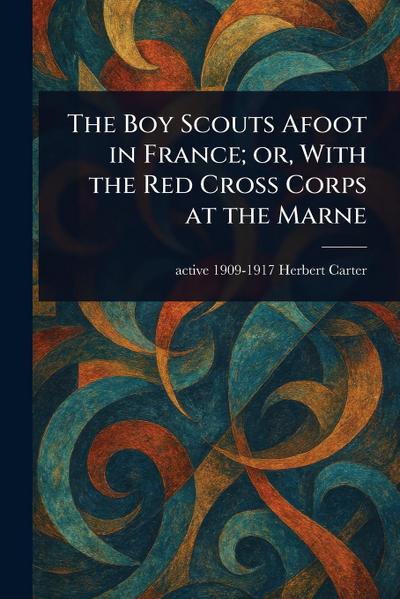 The Boy Scouts Afoot in France; or, With the Red Cross Corps at the Marne