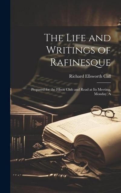 The Life and Writings of Rafinesque: Prepared for the Filson Club and Read at its Meeting, Monday, A