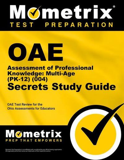 Oae Assessment of Professional Knowledge: Multi-Age (Pk-12) (004) Secrets Study Guide: Oae Test Review for the Ohio Assessments for Educators