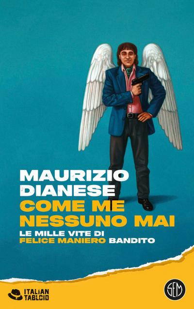 Come me nessuno mai. Le mille vite di Felice Maniero bandito
