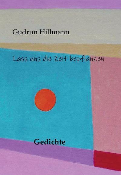 Lass uns die Zeit bepflanzen: Gedichte (Books on Demand im Kid Verlag)