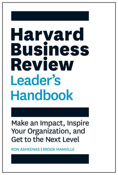 The Harvard Business Review Leader’s Handbook: Make an Impact, Inspire Your Organization, and Get to the Next Level