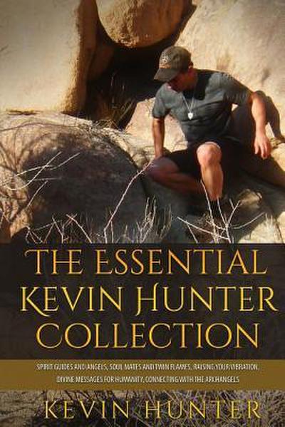 The Essential Kevin Hunter Collection: Spirit Guides and Angels, Soul Mates and Twin Flames, Raising Your Vibration, Divine Messages for Humanity, Connecting with the Archangels