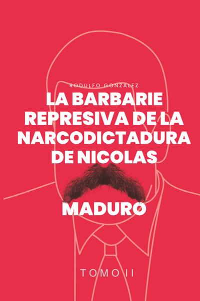 La Barbarie represiva de la Narcodictadura de Nicolás Maduro