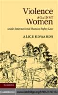 Violence against Women under International Human Rights Law - Alice Edwards
