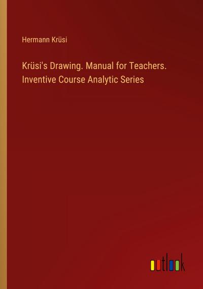 Krüsi’s Drawing. Manual for Teachers. Inventive Course Analytic Series