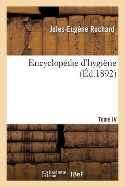 Encyclopédie d’Hygiène. T. IV