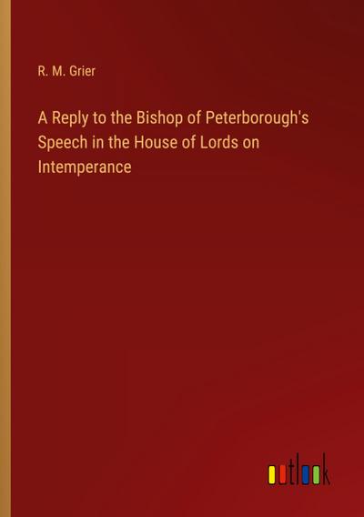 A Reply to the Bishop of Peterborough’s Speech in the House of Lords on Intemperance