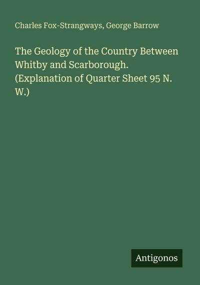 The Geology of the Country Between Whitby and Scarborough. (Explanation of Quarter Sheet 95 N. W.)