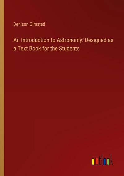 An Introduction to Astronomy: Designed as a Text Book for the Students