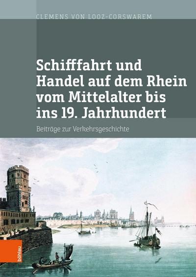 Schifffahrt und Handel auf dem Rhein vom Mittelalter bis ins 19. Jahrhundert; .