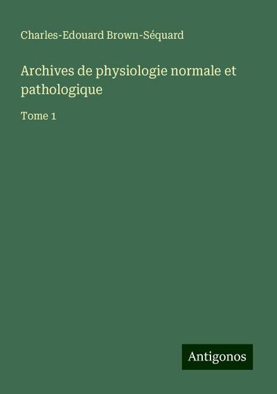 Archives de physiologie normale et pathologique