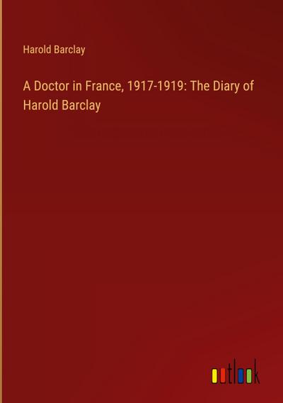 A Doctor in France, 1917-1919: The Diary of Harold Barclay