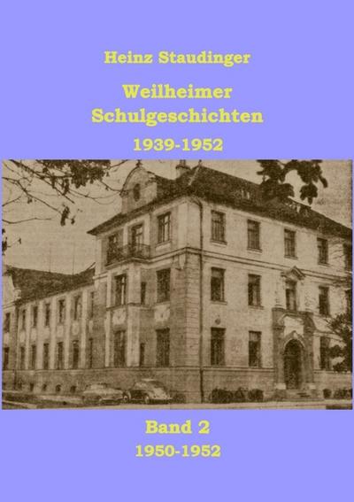 Weilheimer Schulgeschichten 1939-1952 Band2