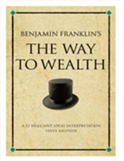 Benjamin Franklin’s The Way to Wealth : A 52 brilliant ideas interpretation
