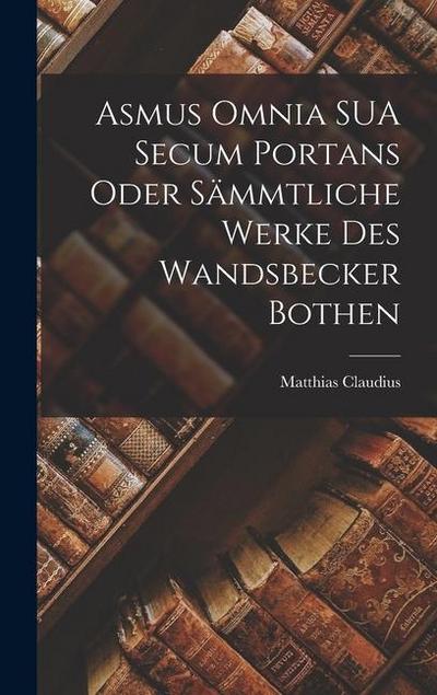 Asmus Omnia SUA Secum Portans Oder Sämmtliche Werke des Wandsbecker Bothen