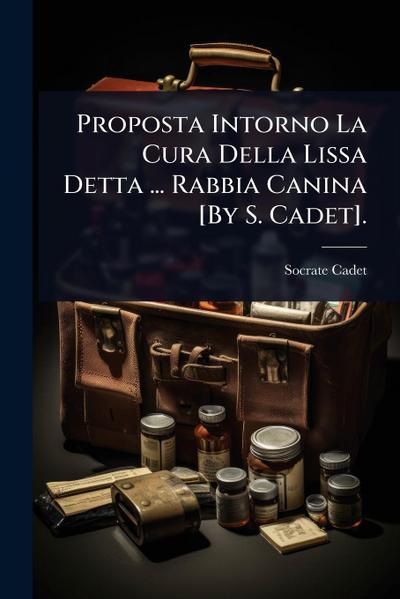 Proposta Intorno La Cura Della Lissa Detta ... Rabbia Canina [By S. Cadet].