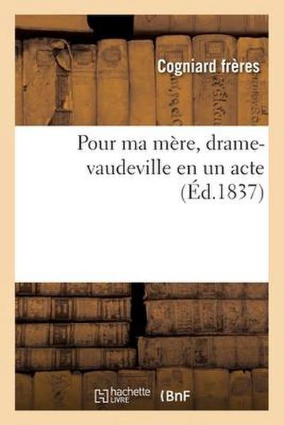 Pour ma mère, drame-vaudeville en un acte