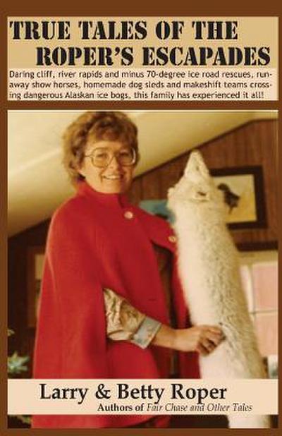 True Tales of the Roper’s Escapades: Daring cliff, river rapids and minus 70-degree ice road rescues, runaway show horses, homemade dog sleds and make