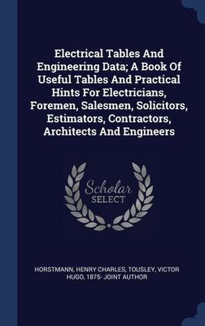 Electrical Tables And Engineering Data; A Book Of Useful Tables And Practical Hints For Electricians, Foremen, Salesmen, Solicitors, Estimators, Contractors, Architects And Engineers