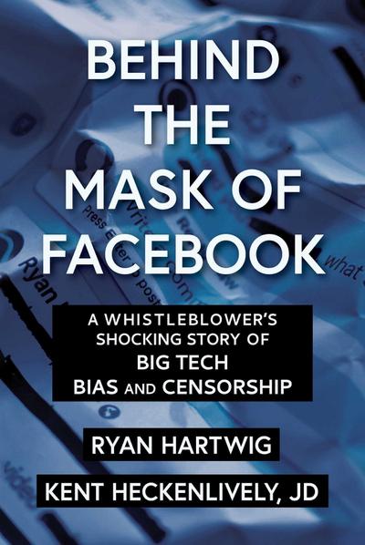 Behind the Mask of Facebook: A Whistleblower’s Shocking Story of Big Tech Bias and Censorship