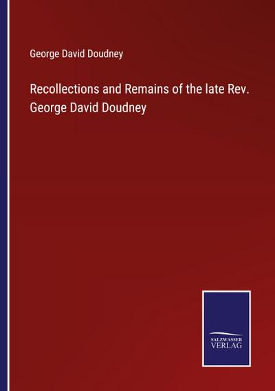 Recollections and Remains of the late Rev. George David Doudney