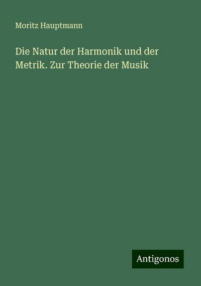 Hauptmann, M: Natur der Harmonik und der Metrik. Zur Theorie